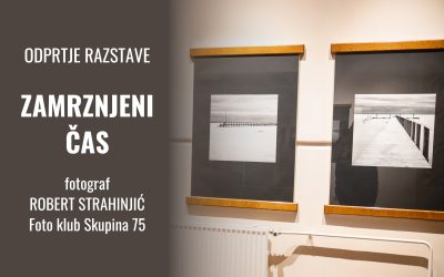 RAZSTAVA: odprtje razstave ZAMRZNJENI ČAS – Robert Strahinjić