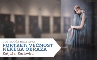 RAZSTAVA: Odprtje razstave – PORTRET: Večnost nekega obraza – Katjuša Karlovini