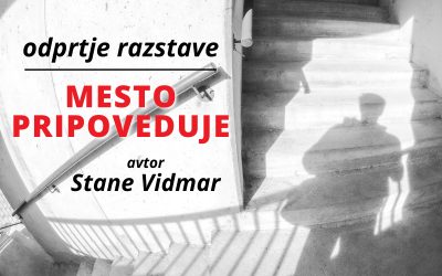 RAZSTAVA: Odprtje razstave MESTO PRIPOVEDUJE – Stane Vidmar